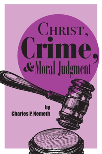 Christ, Crime, and Moral Judgment, Charles P. Nemeth - Paperback - 9781587311192