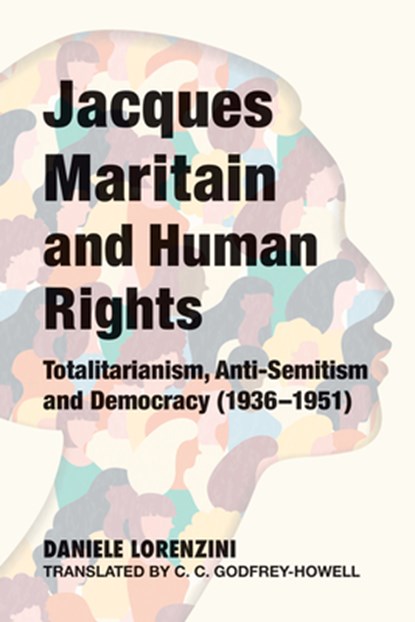 Jacques Maritain and Human Rights: Totalitarianism, Anti-Semitism and Democracy (1936-1951), Daniele Lorenzini - Paperback - 9781587314124