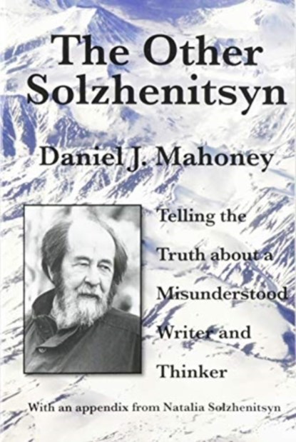 The Other Solzhenitsyn – Telling the Truth about a Misunderstood Writer and Thinker, Daniel J. Mahoney - Paperback - 9781587316173