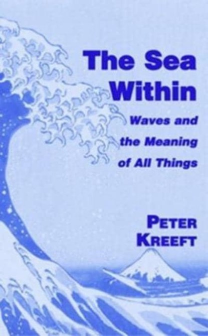 The Sea Within – Waves and the Meaning of All Things, Peter Kreeft - Gebonden - 9781587317576