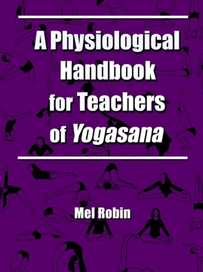 A Physiological Handbook for Teachers of Yogasana, Mel Robin - Paperback - 9781587360336