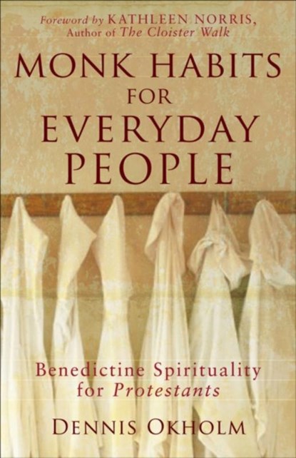 Monk Habits for Everyday People – Benedictine Spirituality for Protestants, Dennis L. Okholm ; Kathleen Norris - Paperback - 9781587431852