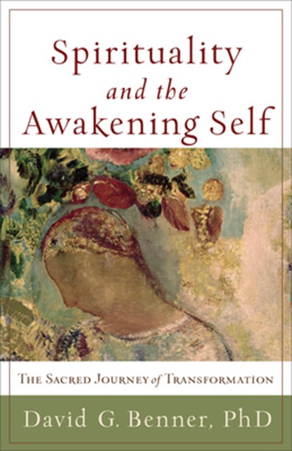 Spirituality and the Awakening Self – The Sacred Journey of Transformation, David G. Phd Benner - Paperback - 9781587432965
