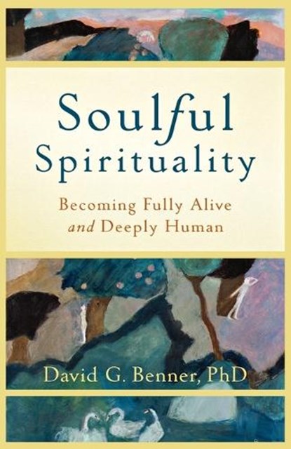 Soulful Spirituality – Becoming Fully Alive and Deeply Human, David G. Phd Benner - Paperback - 9781587432972
