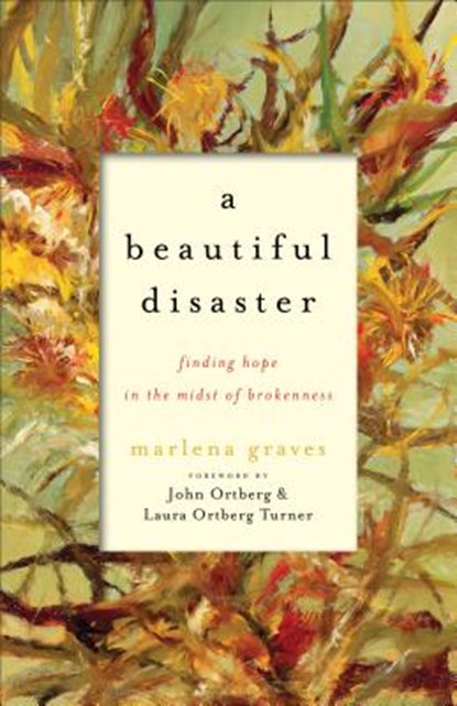 A Beautiful Disaster – Finding Hope in the Midst of Brokenness, Marlena Graves ; John Ortberg ; Laura Ortberg Turner - Paperback - 9781587433412