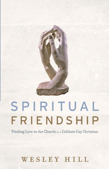 Spiritual Friendship – Finding Love in the Church as a Celibate Gay Christian, Wesley Hill - Paperback - 9781587433498
