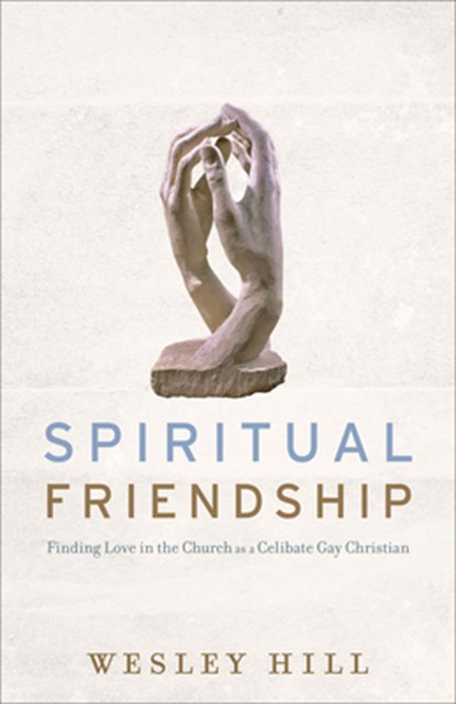 Spiritual Friendship – Finding Love in the Church as a Celibate Gay Christian, Wesley Hill - Paperback - 9781587433498