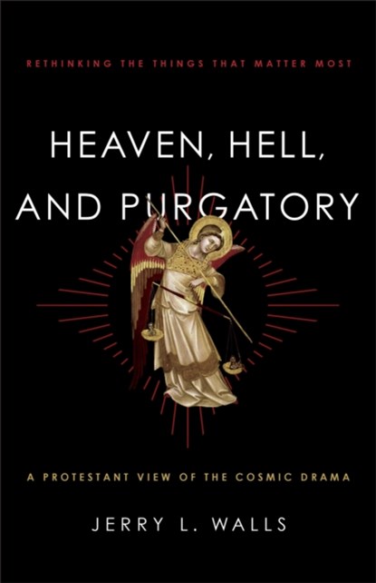 Heaven, Hell, and Purgatory – Rethinking the Things That Matter Most, Jerry L. Walls - Paperback - 9781587433566