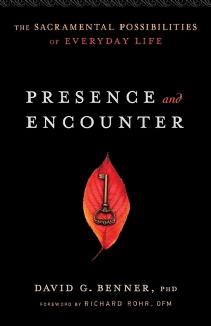 Presence and Encounter – The Sacramental Possibilities of Everyday Life, David G. Phd Benner ; Richard Rohr - Paperback - 9781587433610