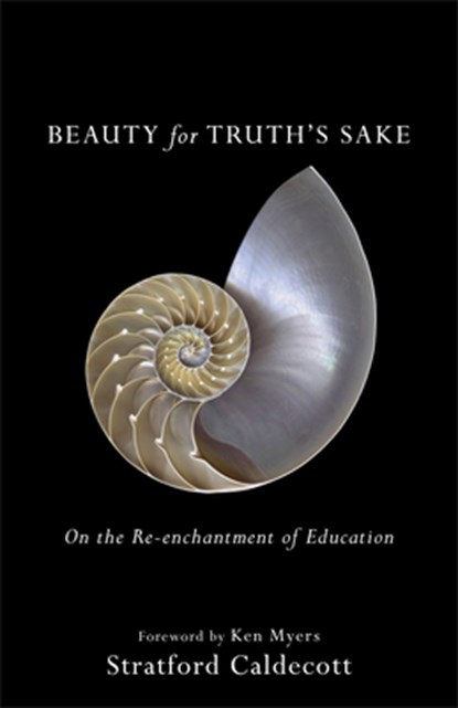 Beauty for Truth's Sake: On the Re-Enchantment of Education, Stratford Caldecott - Paperback - 9781587434020