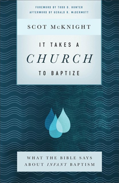 It Takes a Church to Baptize – What the Bible Says about Infant Baptism, Scot Mcknight ; Todd Hunter ; Gerald Mcdermott - Paperback - 9781587434167