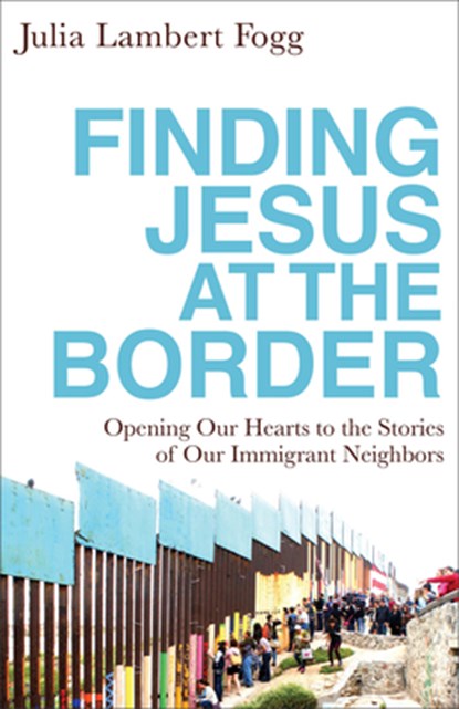 Finding Jesus at the Border, Julia Lambert Fogg - Paperback - 9781587434303