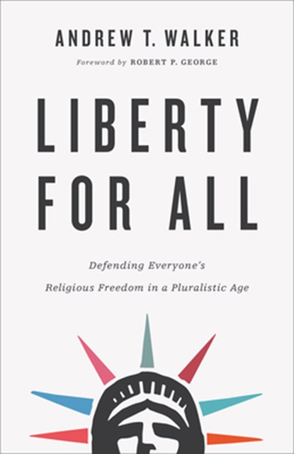 Liberty for All – Defending Everyone`s Religious Freedom in a Pluralistic Age, Andrew T. Walker ; Robert George - Paperback - 9781587434495
