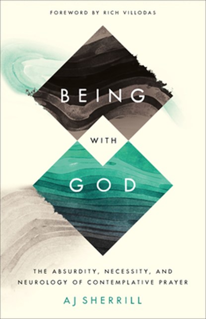 Being with God – The Absurdity, Necessity, and Neurology of Contemplative Prayer, Aj Sherrill ; Rich Villodas - Paperback - 9781587434730