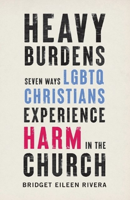 Heavy Burdens – Seven Ways LGBTQ Christians Experience Harm in the Church, Bridget Eileen Rivera - Paperback - 9781587434839