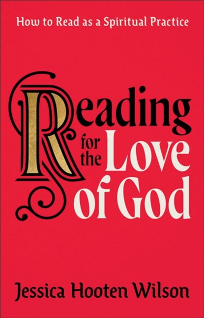 Reading for the Love of God – How to Read as a Spiritual Practice, Jessica Hooten Wilson - Gebonden - 9781587435256