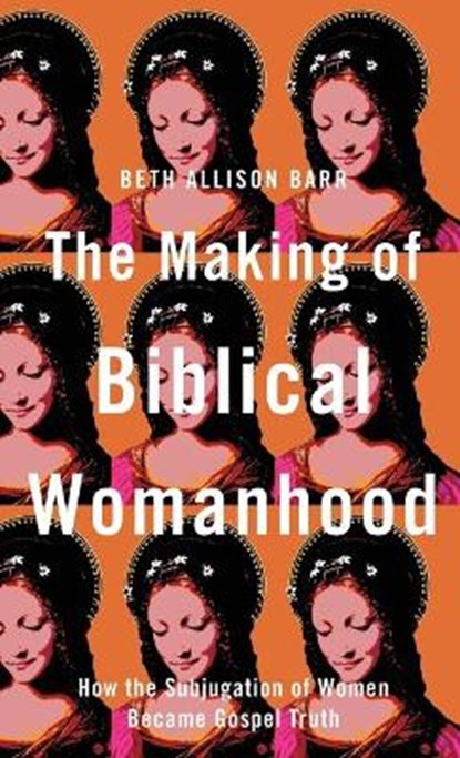 Making of Biblical Womanhood, Beth Allison Barr - Gebonden - 9781587435348