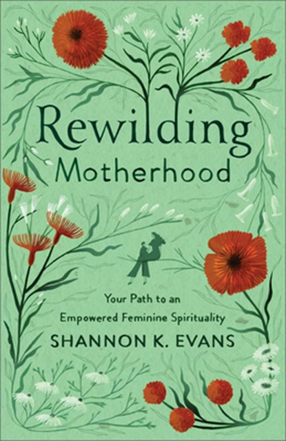 Rewilding Motherhood – Your Path to an Empowered Feminine Spirituality, Shannon K. Evans - Paperback - 9781587435386