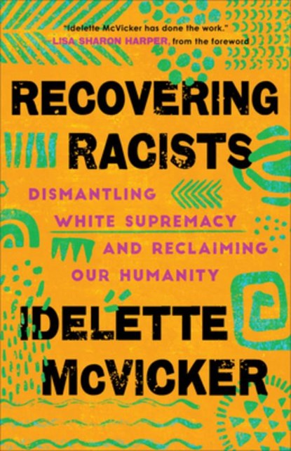 Recovering Racists – Dismantling White Supremacy and Reclaiming Our Humanity, Idelette Mcvicker ; Lisa Harper - Paperback - 9781587435430
