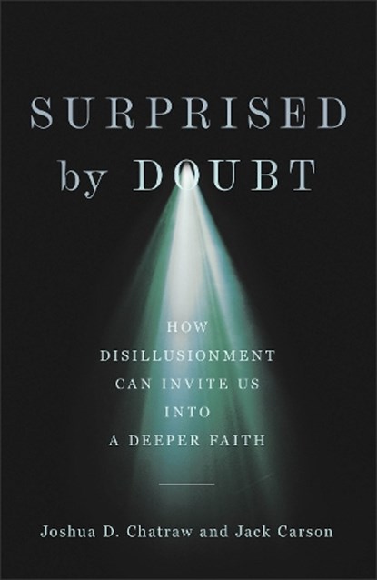 Surprised by Doubt – How Disillusionment Can Invite Us into a Deeper Faith, Joshua D. Chatraw ; Jack Carson - Gebonden - 9781587435591