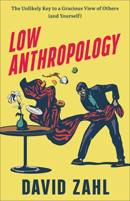 Low Anthropology: The Unlikely Key to a Gracious View of Others (and Yourself), David Zahl - Paperback - 9781587436321