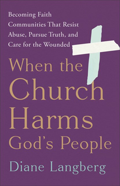 When the Church Harms God's People: Becoming Faith Communities That Resist Abuse, Pursue Truth, and Care for the Wounded, Diane Langberg - Paperback - 9781587436451
