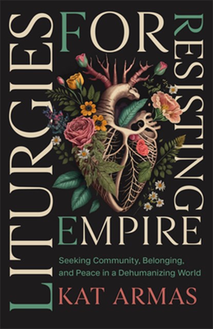 Armas, K: Liturgies for Resisting Empire, Kat Armas - Paperback - 9781587436499