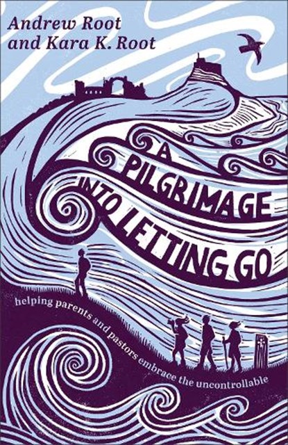 A Pilgrimage into Letting Go, Andrew Root ; Kara K. Root - Paperback - 9781587436628