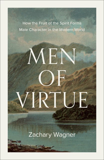 Men of Virtue: How the Fruit of the Spirit Forms Male Character in the Modern World, Zachary Wagner - Paperback - 9781587436710