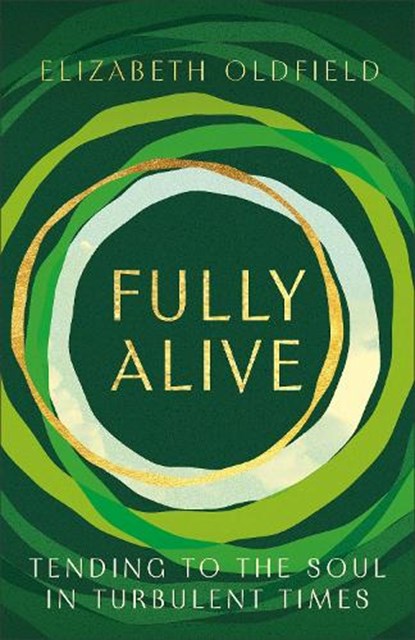 Fully Alive: Tending to the Soul in Turbulent Times, Elizabeth Oldfield - Paperback - 9781587437021