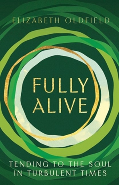 Fully Alive: Tending to the Soul in Turbulent Times, Elizabeth Oldfield - Paperback - 9781587437021