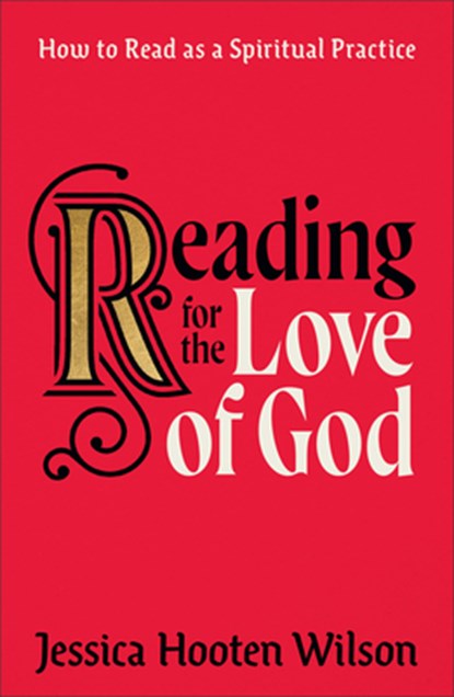 Reading for the Love of God: How to Read as a Spiritual Practice, Jessica Hooten Wilson - Paperback - 9781587437090