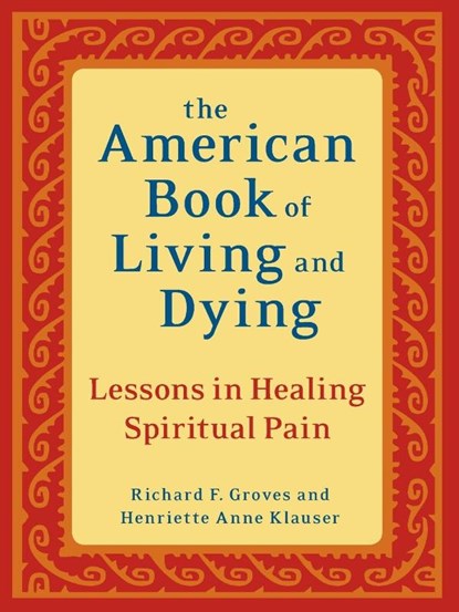 The American Book of Living and Dying, Richard F. Groves ; Henriette Anne Klauser - Paperback - 9781587613500