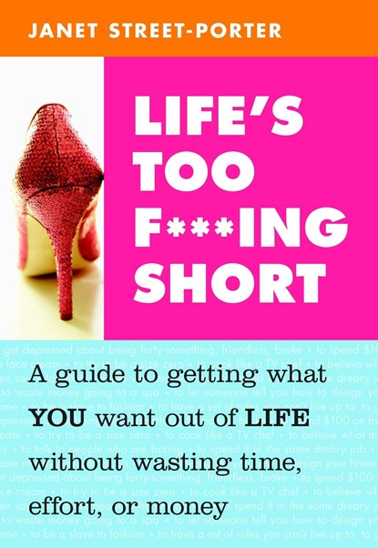 Life's Too F***ing Short: A Guide to Getting What You Want Out of Life Without Wasting Time, Effort, or Money, Janet Street-Porter - Paperback - 9781587613524