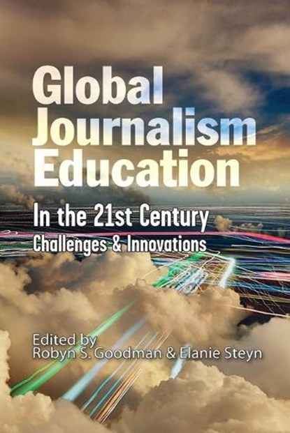 Global Journalism Education In the 21st Century, Robyn S (Alfred University USA) Goodman ; Elanie (University of Oklahoma USA) Steyn - Paperback - 9781587903885