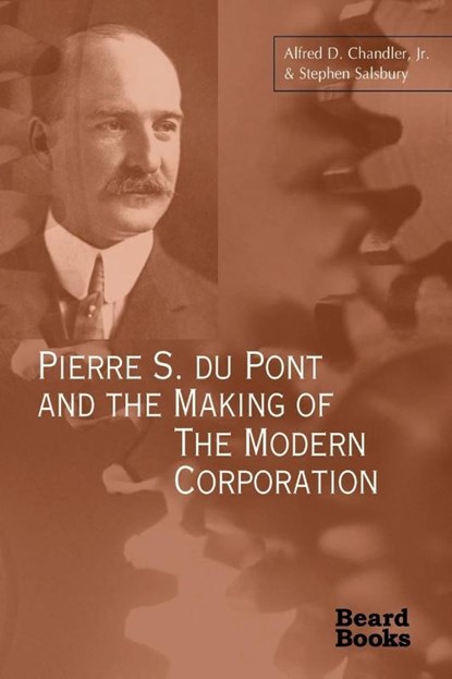 Pierre S. Du Pont and the Making of the Modern Corporation, Alfred Dupont Chandler ; Stephen Salsbury - Paperback - 9781587980237