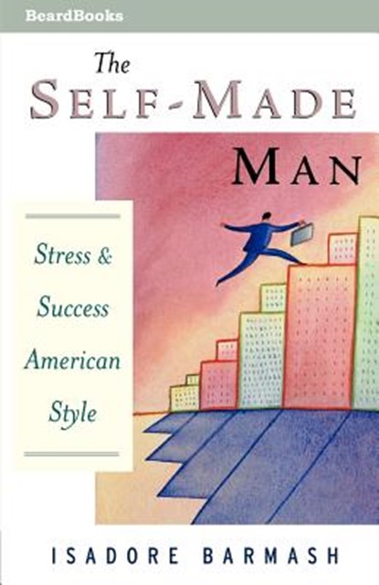 The Self-Made Man: Success and Stress American Style, Isadore Barmash - Paperback - 9781587981586