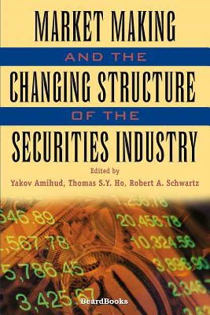 Market Making and the Changing Structure of the Securities Industry, Yakov Amihud ; Thomas S. Y. Ho ; Robert A. Schwartz - Paperback - 9781587981630