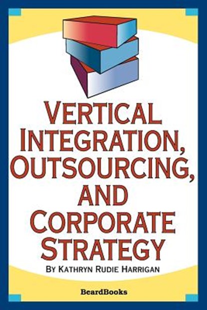 Vertical Integration, Outsourcing, and Corporate Strategy, Kathryn Rudie Harrigan - Paperback - 9781587981906