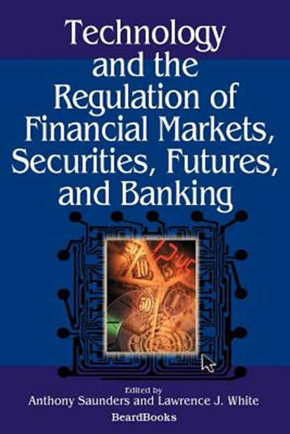 Technology and the Regulation of Financial Markets, Securities, Futures, and Banking, Anthony Saunders ; Lawrence J. White - Paperback - 9781587982057