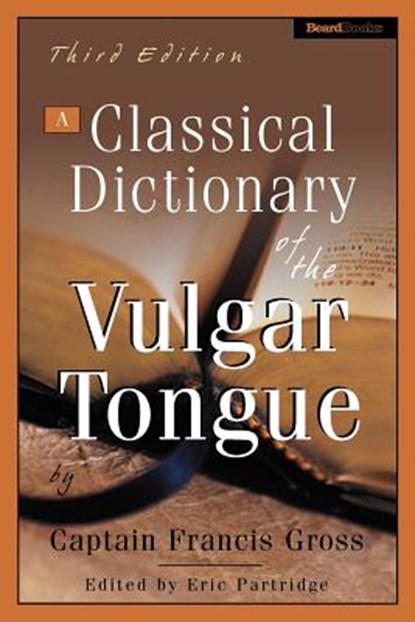 A Classical Dictionary of the Vulgar Tongue, Captain Francis Grose - Paperback - 9781587982477