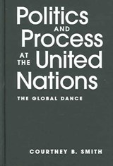 Politics And Process At The United Nations - SMITH,  Courtney B. - 9781588263230