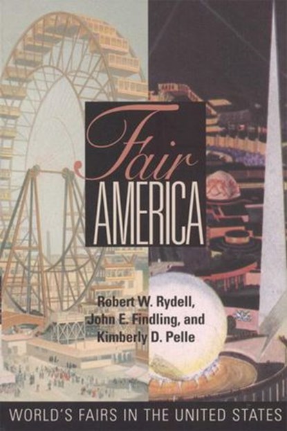 Fair America, Robert W. Rydell ; John E. Findling ; Kimberly Pelle - Ebook - 9781588343420