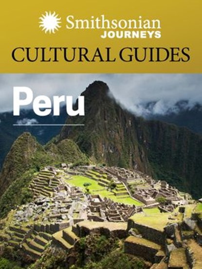 Smithsonian Journeys Cultural Guide: Peru, Smithsonian Journeys ; Smithsonian Books - Ebook - 9781588345349