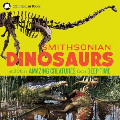 Smithsonian Dinosaurs and Other Amazing Creatures from Deep Time, National Museum of Natural History ; Blake (Blake Edgar) Edgar - Paperback - 9781588346483