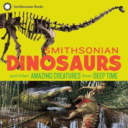 Smithsonian Dinosaurs and Other Amazing Creatures from Deep Time, National Museum of Natural History ; Blake (Blake Edgar) Edgar - Paperback - 9781588346483