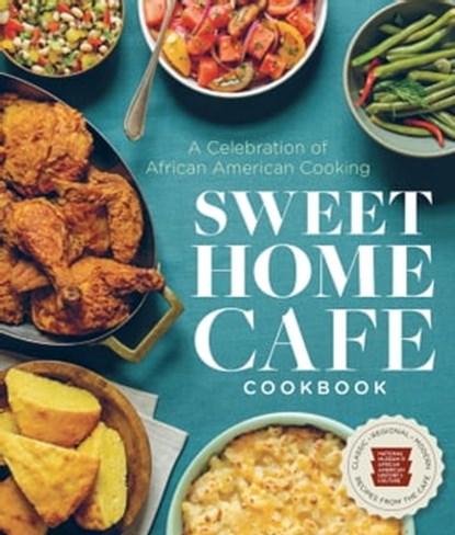 Sweet Home Café Cookbook, Jessica B. Harris ; Albert Lukas ; Jerome Grant ; Lonnie G. Bunch III ; Nat'l Mus Afr Am Hist Culture - Ebook - 9781588346612