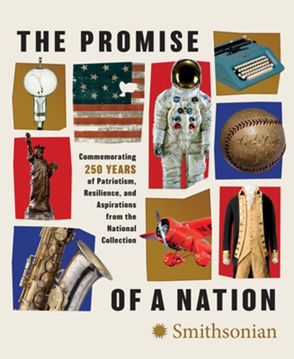 The Promise of a Nation: Commemorating 250 Years of Patriotism, Resilience, and Aspirations from the National Collection, Smithsonian Institution - Gebonden - 9781588348098