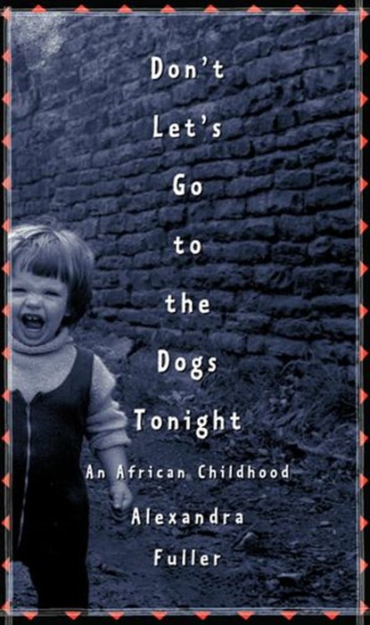 Don't Let's Go to the Dogs Tonight, Alexandra Fuller - Ebook - 9781588360496
