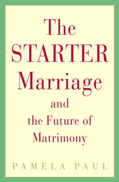 The Starter Marriage and the Future of Matrimony, Pamela Paul - Ebook - 9781588362285